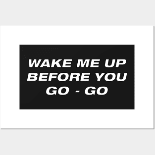 Wake me up before you go go Posters and Art